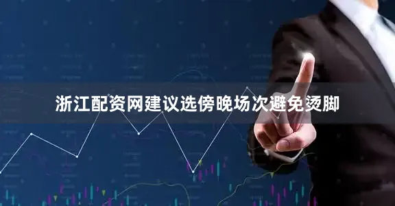 浙江配资网建议选傍晚场次避免烫脚
